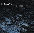 CD OFIR SHWARTZ TRIO – SHADES OF FISH