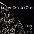 CD LAURENT DERACHE TRIO – LIFE ON VENUS