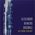 CD ALEXANDER HAWKINS ENSEMBLE – ALL THERE, EVER OUT