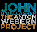CD JOHN O´GALLAGHER – THE ANTON WEBERN PROJECT