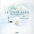 CD LE CAFÉ BLEU INTERNATIONAL – PLAYS ÉDITH PIAF