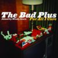 CD THE BAD PLUS – FOR ALL I CARE