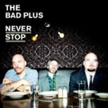 CD THE BAD PLUS – NEVER STOP